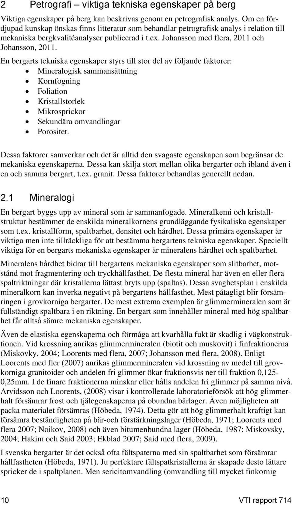 En bergarts tekniska egenskaper styrs till stor del av följande faktorer: Mineralogisk sammansättning Kornfogning Foliation Kristallstorlek Mikrosprickor Sekundära omvandlingar Porositet.