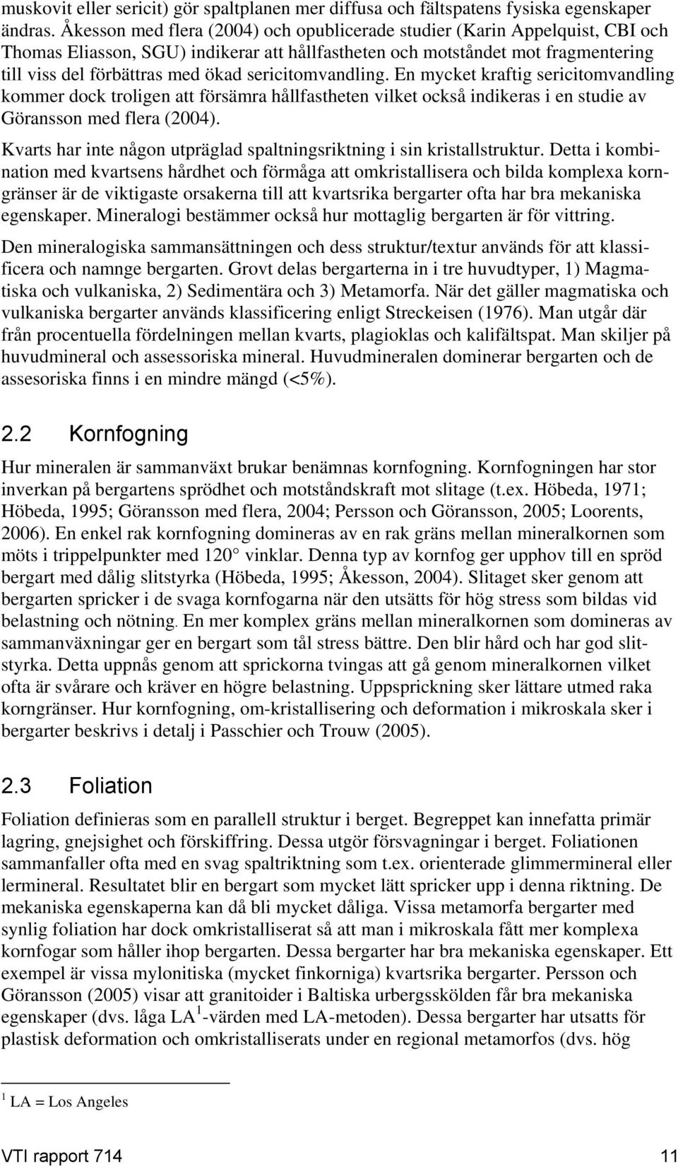 sericitomvandling. En mycket kraftig sericitomvandling kommer dock troligen att försämra hållfastheten vilket också indikeras i en studie av Göransson med flera (2004).