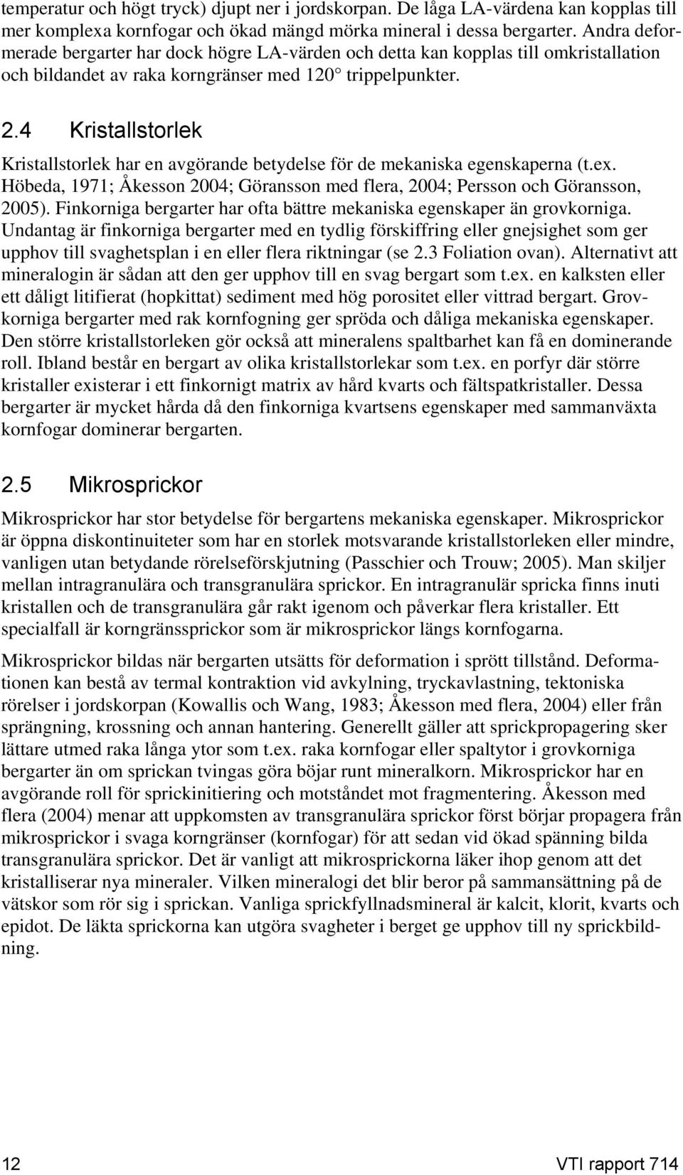 4 Kristallstorlek Kristallstorlek har en avgörande betydelse för de mekaniska egenskaperna (t.ex. Höbeda, 1971; Åkesson 2004; Göransson med flera, 2004; Persson och Göransson, 2005).