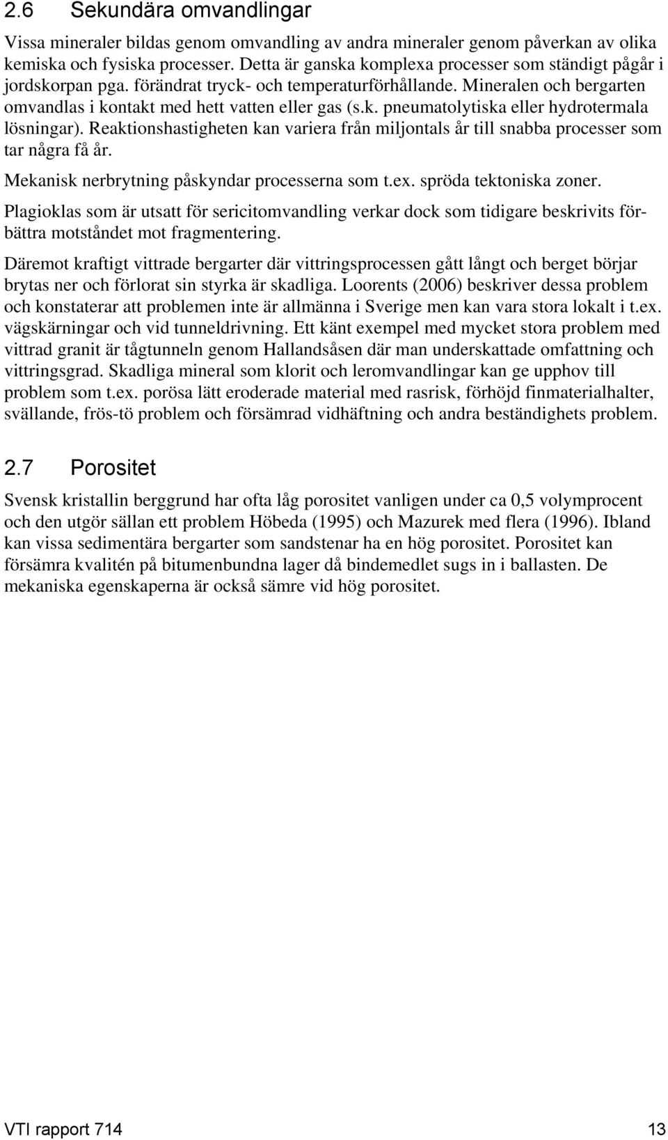 Reaktionshastigheten kan variera från miljontals år till snabba processer som tar några få år. Mekanisk nerbrytning påskyndar processerna som t.ex. spröda tektoniska zoner.
