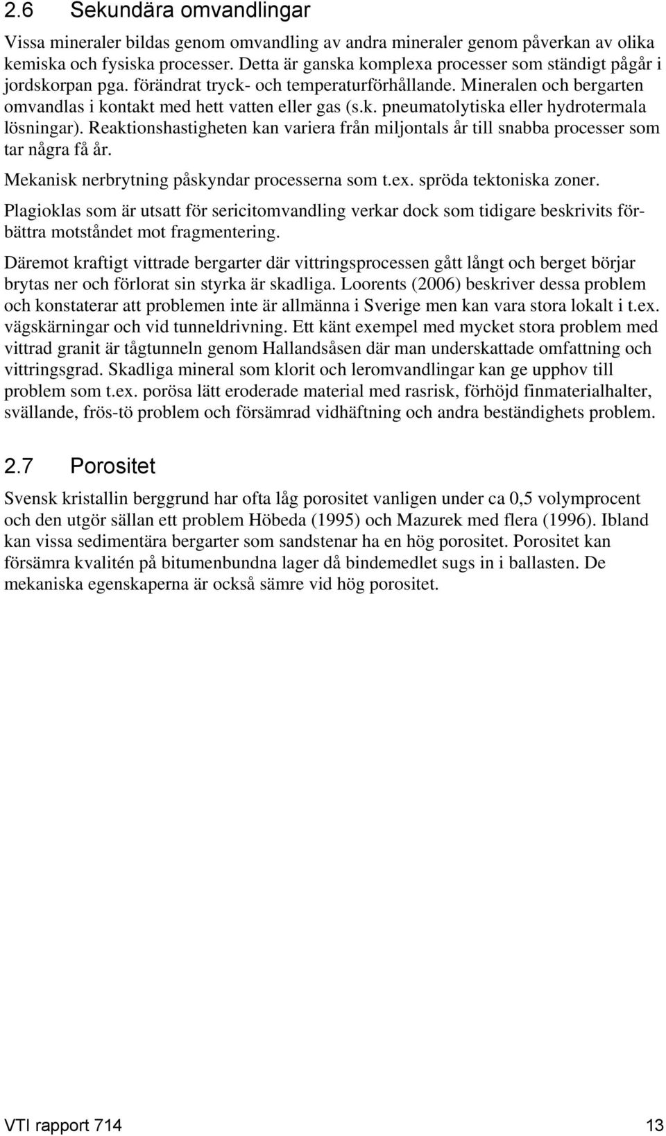 Reaktionshastigheten kan variera från miljontals år till snabba processer som tar några få år. Mekanisk nerbrytning påskyndar processerna som t.ex. spröda tektoniska zoner.