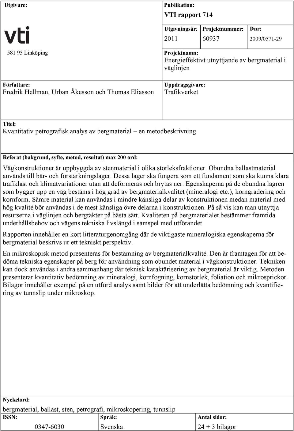 max 200 ord: Vägkonstruktioner är uppbyggda av stenmaterial i olika storleksfraktioner. Obundna ballastmaterial används till bär- och förstärkningslager.