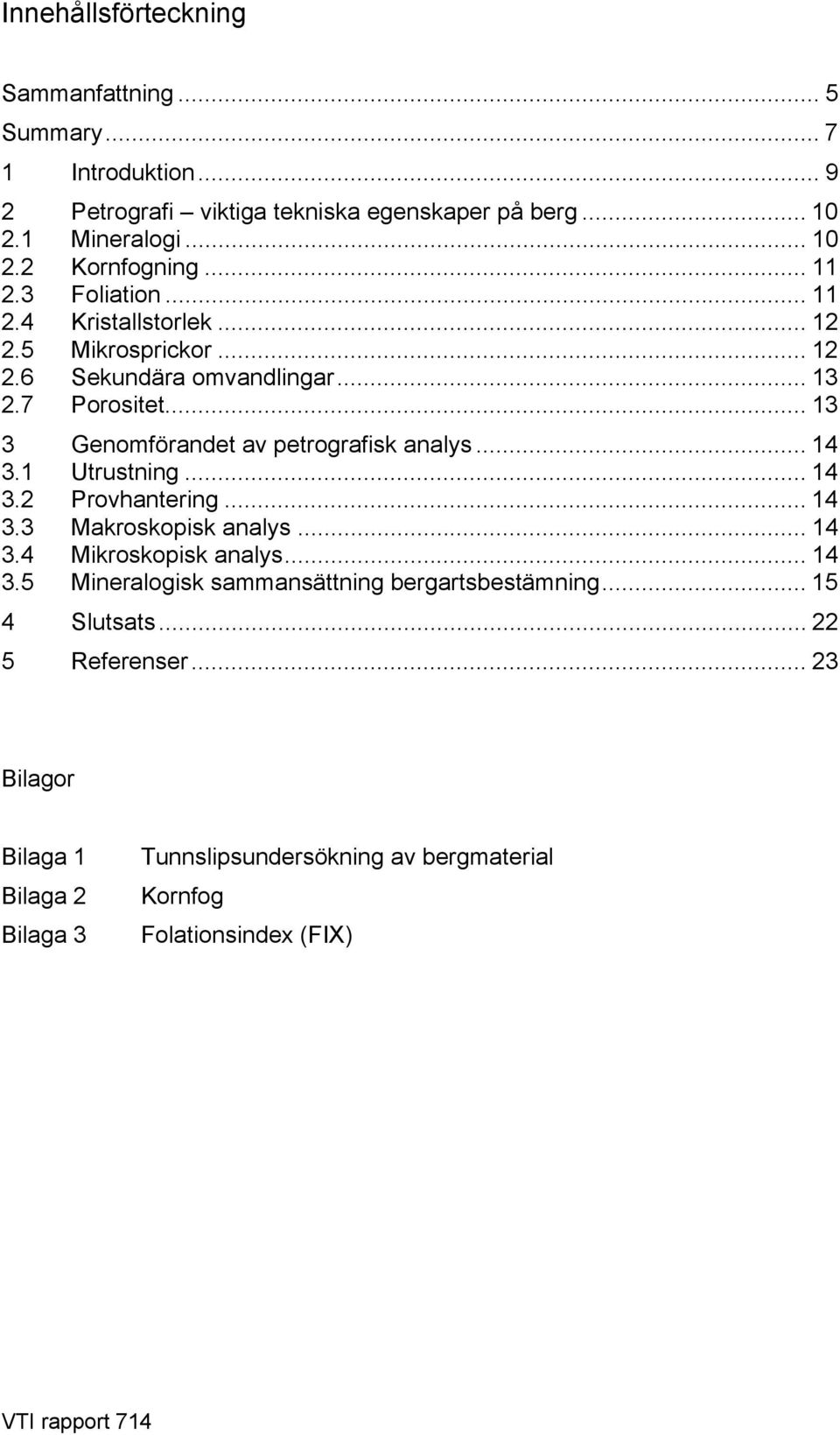 .. 13 3 Genomförandet av petrografisk analys... 14 3.1 Utrustning... 14 3.2 Provhantering... 14 3.3 Makroskopisk analys... 14 3.4 Mikroskopisk analys... 14 3.5 Mineralogisk sammansättning bergartsbestämning.