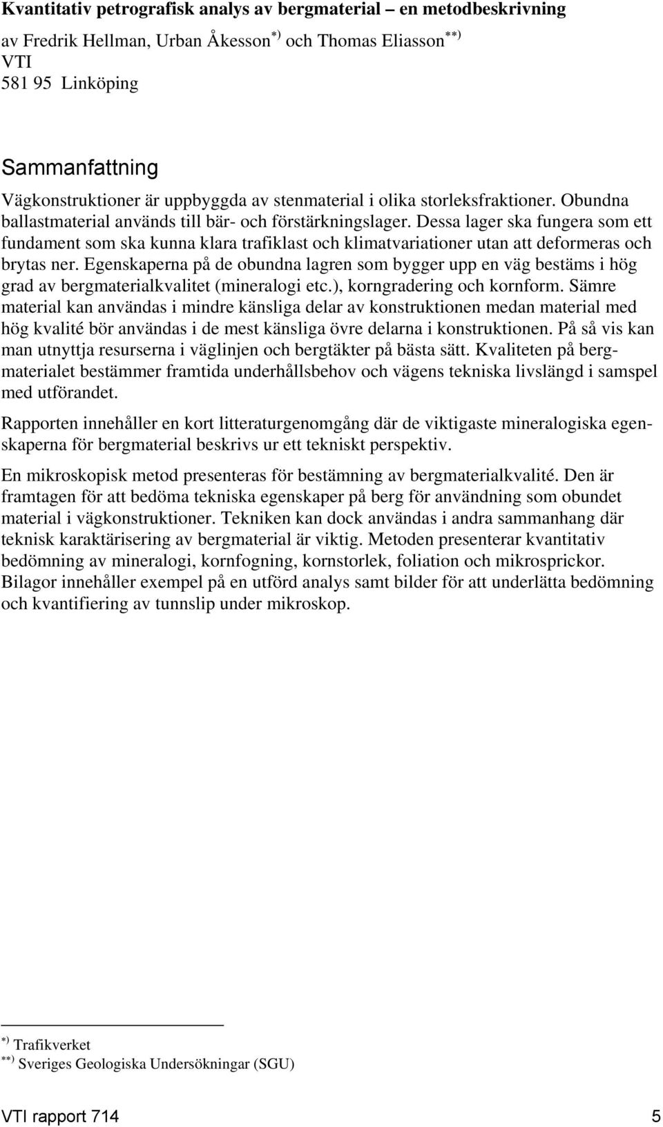 Dessa lager ska fungera som ett fundament som ska kunna klara trafiklast och klimatvariationer utan att deformeras och brytas ner.