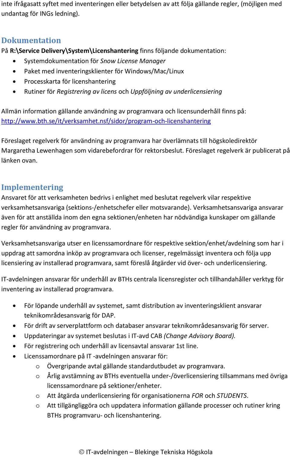 Processkarta för licenshantering Rutiner för Registrering av licens och Uppföljning av underlicensiering Allmän information gällande användning av programvara och licensunderhåll finns på: http://www.