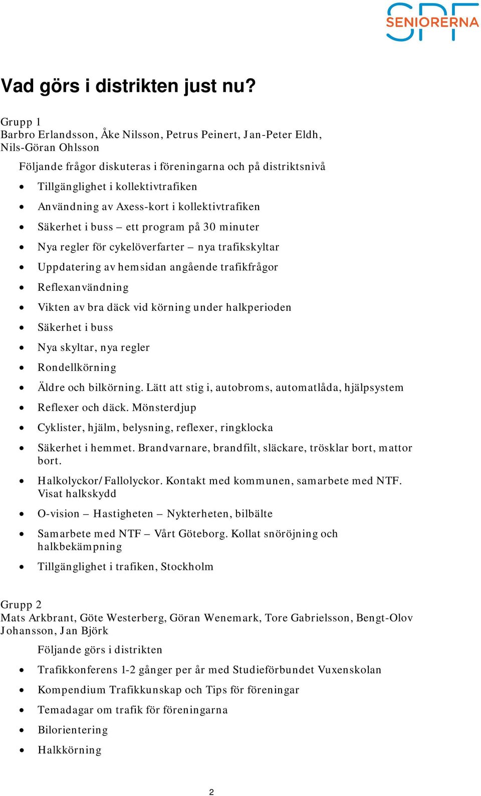 av Axess-kort i kollektivtrafiken Säkerhet i buss ett program på 30 minuter Nya regler för cykelöverfarter nya trafikskyltar Uppdatering av hemsidan angående trafikfrågor Reflexanvändning Vikten av