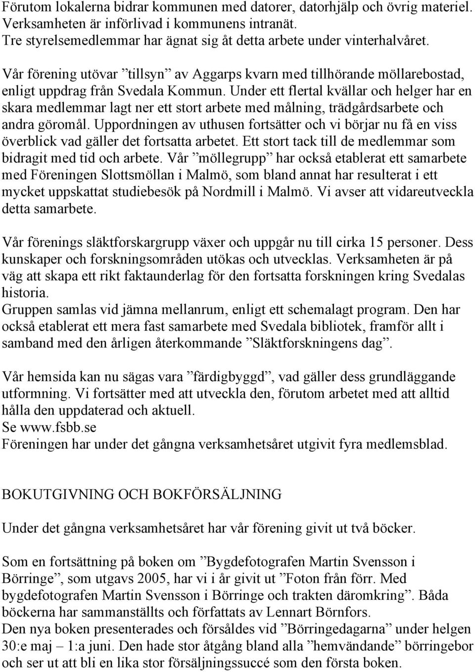 Under ett flertal kvällar och helger har en skara medlemmar lagt ner ett stort arbete med målning, trädgårdsarbete och andra göromål.