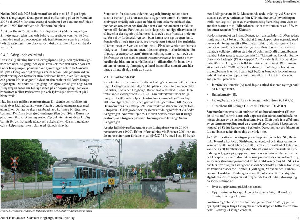 Åtgärder för att förbättra framkomligheten på Södra Kungsvägen är motiverade redan idag och behovet av åtgärder kommer att öka i framtiden med den prognostiserade trafikökningen som är att vänta