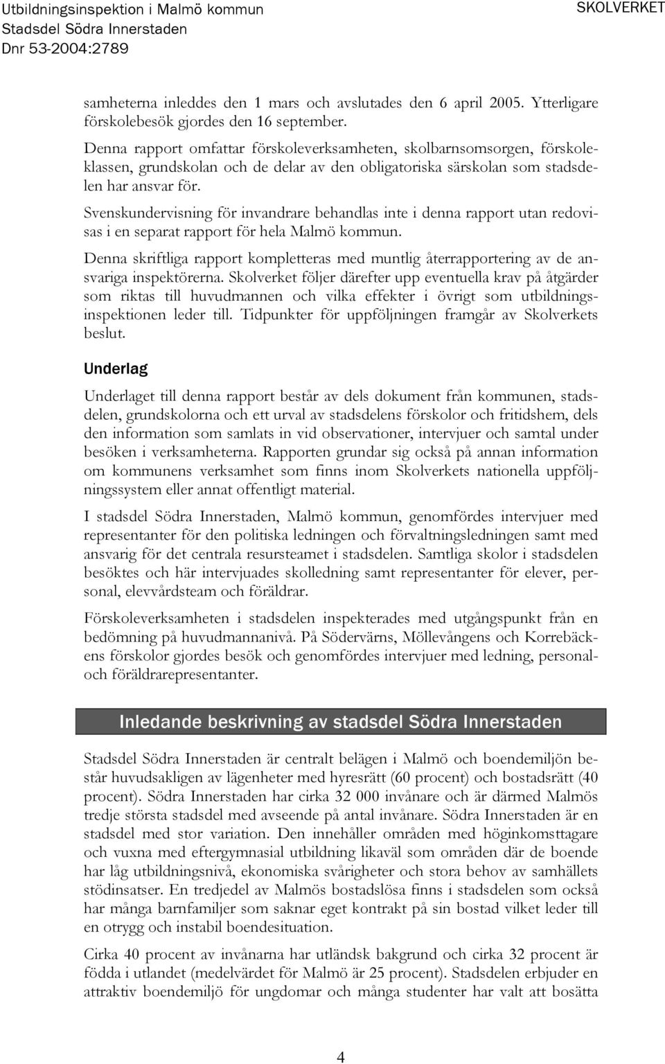 Svenskundervisning för invandrare behandlas inte i denna rapport utan redovisas i en separat rapport för hela Malmö kommun.
