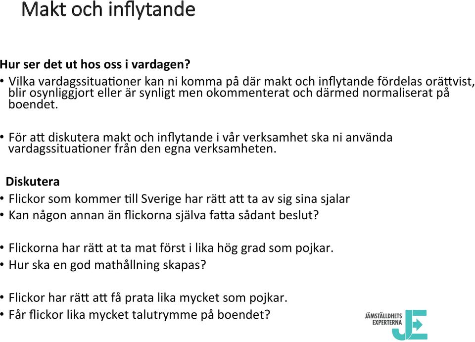 boendet. För a$ diskutera makt och inflytande i vår verksamhet ska ni använda vardagssitua7oner från den egna verksamheten.