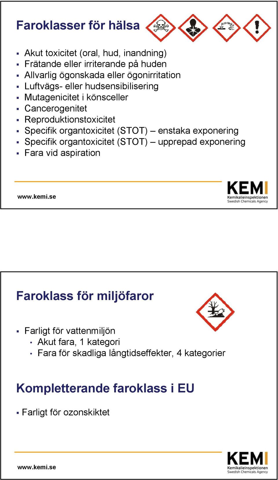 organtoxicitet (STOT) enstaka exponering Specifik organtoxicitet (STOT) upprepad exponering Fara vid aspiration Faroklass för