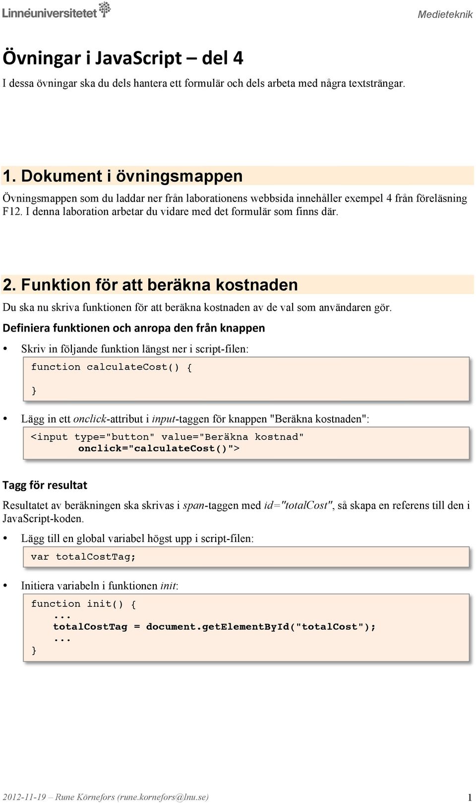 Funktin för att beräkna kstnaden Du ska nu skriva funktinen för att beräkna kstnaden av de val sm användaren gör.