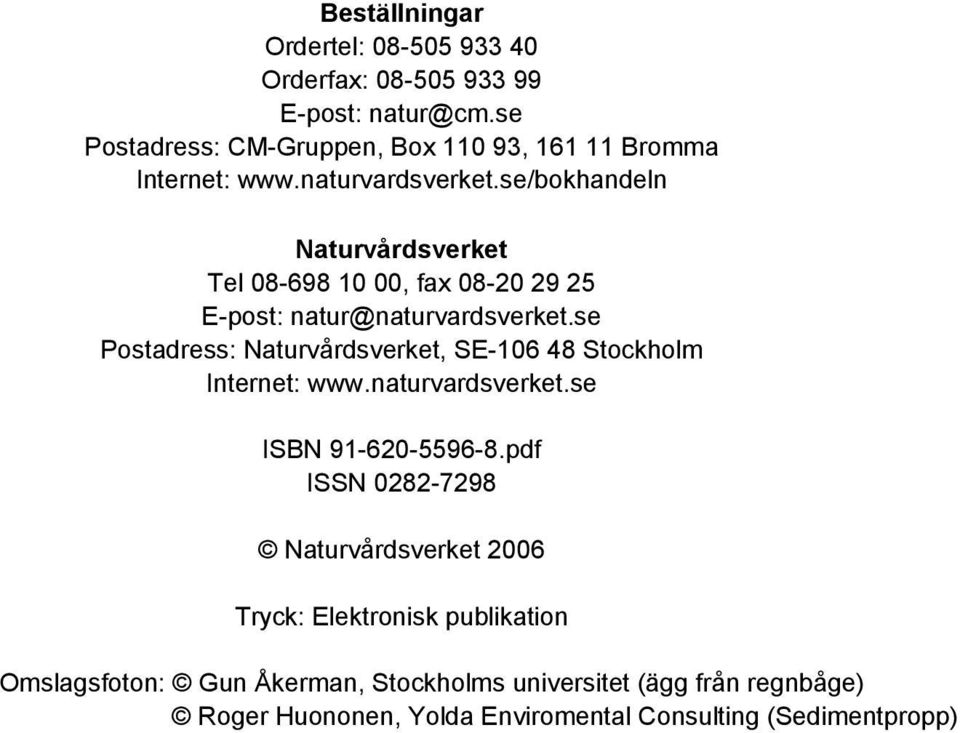 se/bokhandeln Naturvårdsverket Tel 08-698 10 00, fax 08-20 29 25 E-post: natur@naturvardsverket.