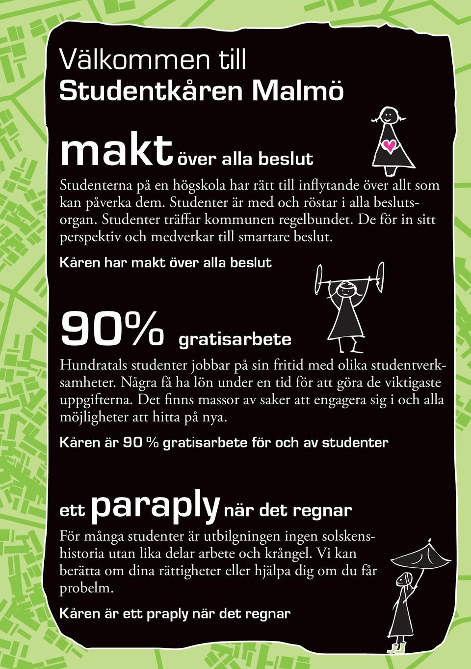 Kåren har makt över alla beslut 90% gratisarbete Hundratals studenter jobbar på sin fritid med olika studentverksamheter. Några få ha lön under en tid för att göra de viktigaste uppgifterna.