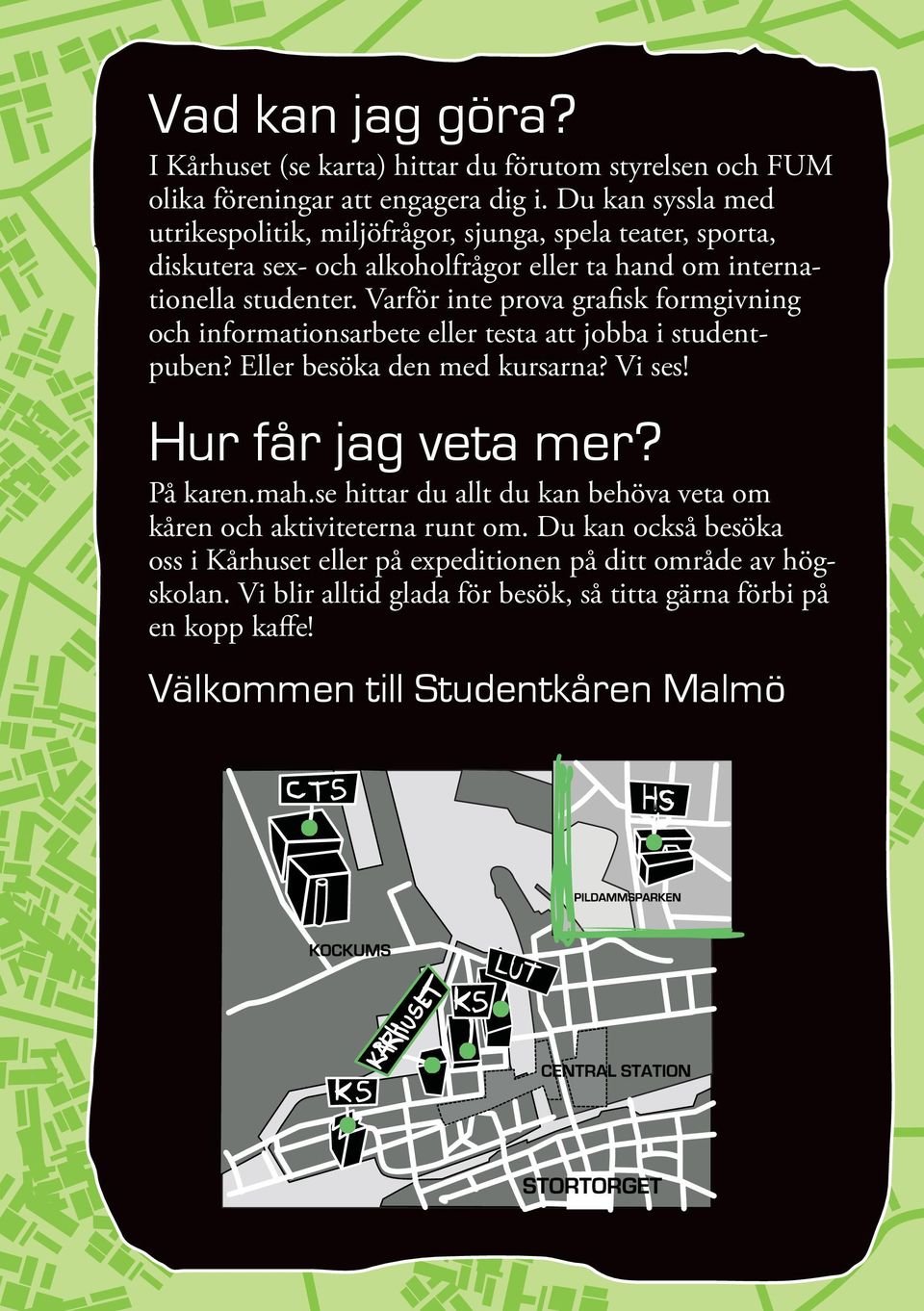 Varför inte prova grafisk formgivning och informationsarbete eller testa att jobba i studentpuben? Eller besöka den med kursarna? Vi ses! Hur får jag veta mer? På karen.mah.