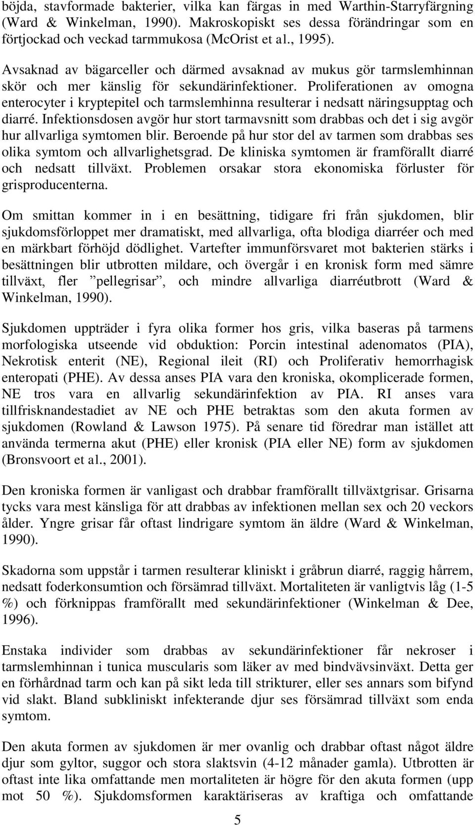 Proliferationen av omogna enterocyter i kryptepitel och tarmslemhinna resulterar i nedsatt näringsupptag och diarré.