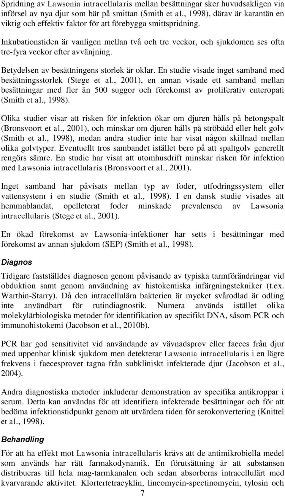 Inkubationstiden är vanligen mellan två och tre veckor, och sjukdomen ses ofta tre-fyra veckor efter avvänjning. Betydelsen av besättningens storlek är oklar.
