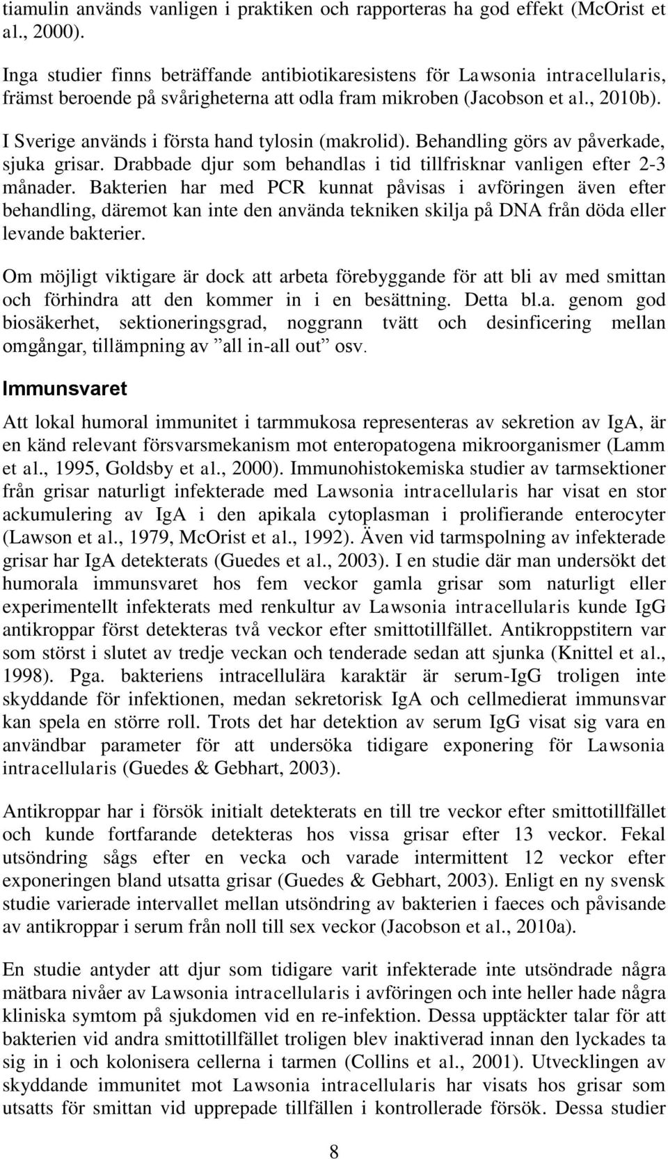 I Sverige används i första hand tylosin (makrolid). Behandling görs av påverkade, sjuka grisar. Drabbade djur som behandlas i tid tillfrisknar vanligen efter 2-3 månader.