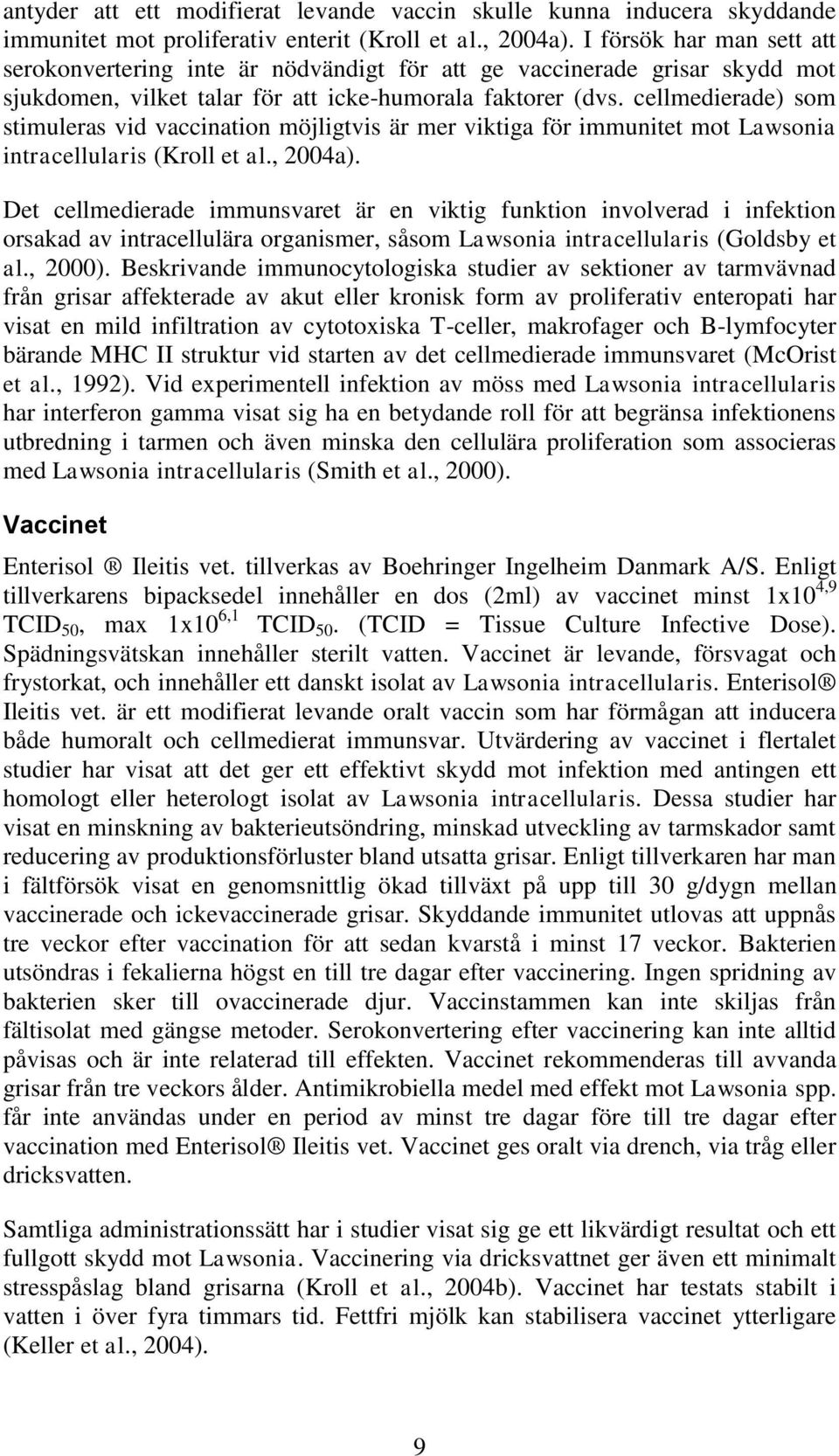 cellmedierade) som stimuleras vid vaccination möjligtvis är mer viktiga för immunitet mot Lawsonia intracellularis (Kroll et al., 2004a).