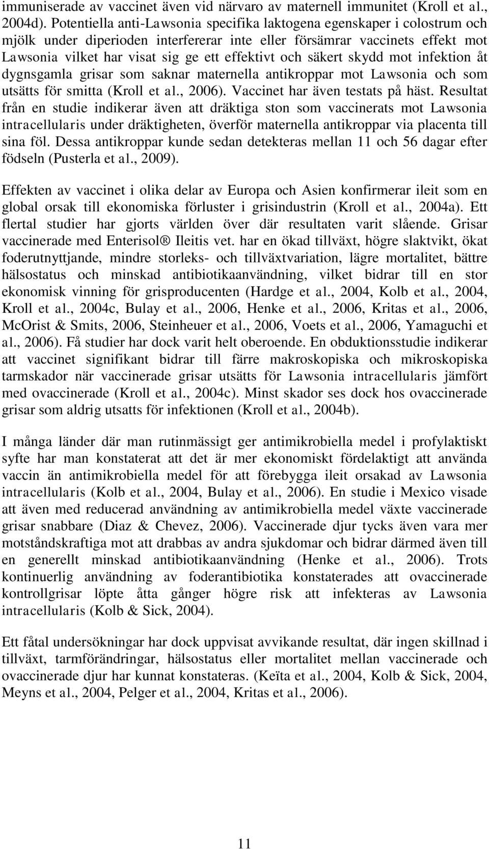 och säkert skydd mot infektion åt dygnsgamla grisar som saknar maternella antikroppar mot Lawsonia och som utsätts för smitta (Kroll et al., 2006). Vaccinet har även testats på häst.