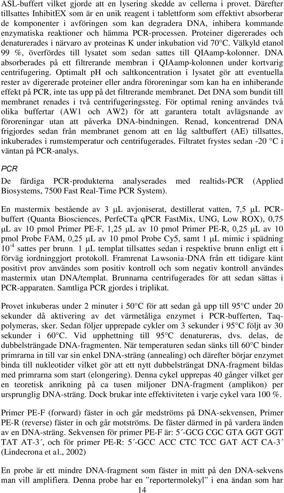 PCR-processen. Proteiner digererades och denaturerades i närvaro av proteinas K under inkubation vid 70 C. Välkyld etanol 99 %, överfördes till lysatet som sedan sattes till QIAamp-kolonner.