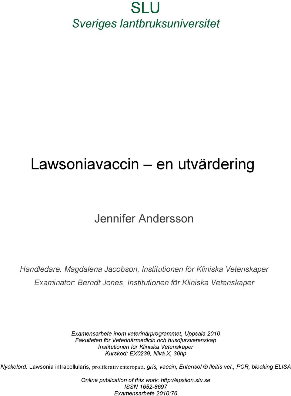 Veterinärmedicin och husdjursvetenskap Institutionen för Kliniska Vetenskaper Kurskod: EX0239, Nivå X, 30hp Nyckelord: Lawsonia intracellularis,