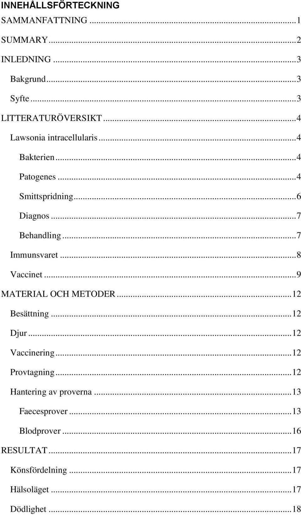 .. 7 Immunsvaret... 8 Vaccinet... 9 MATERIAL OCH METODER... 12 Besättning... 12 Djur... 12 Vaccinering... 12 Provtagning.