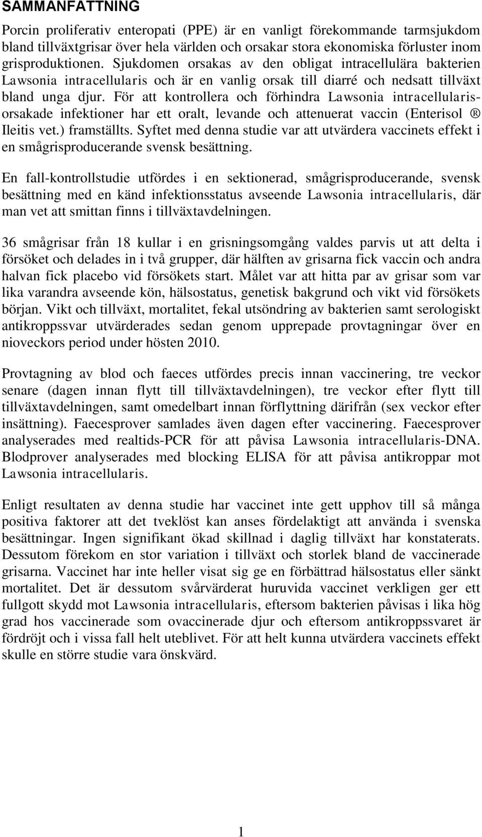 För att kontrollera och förhindra Lawsonia intracellularisorsakade infektioner har ett oralt, levande och attenuerat vaccin (Enterisol Ileitis vet.) framställts.