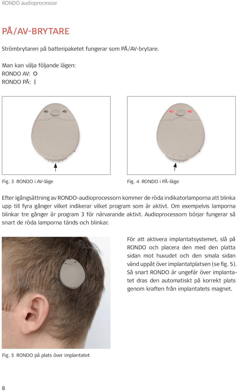 Om exempelvis lamporna blinkar tre gånger är program 3 för närvarande aktivt. Audioprocessorn börjar fungerar så snart de röda lamporna tänds och blinkar.