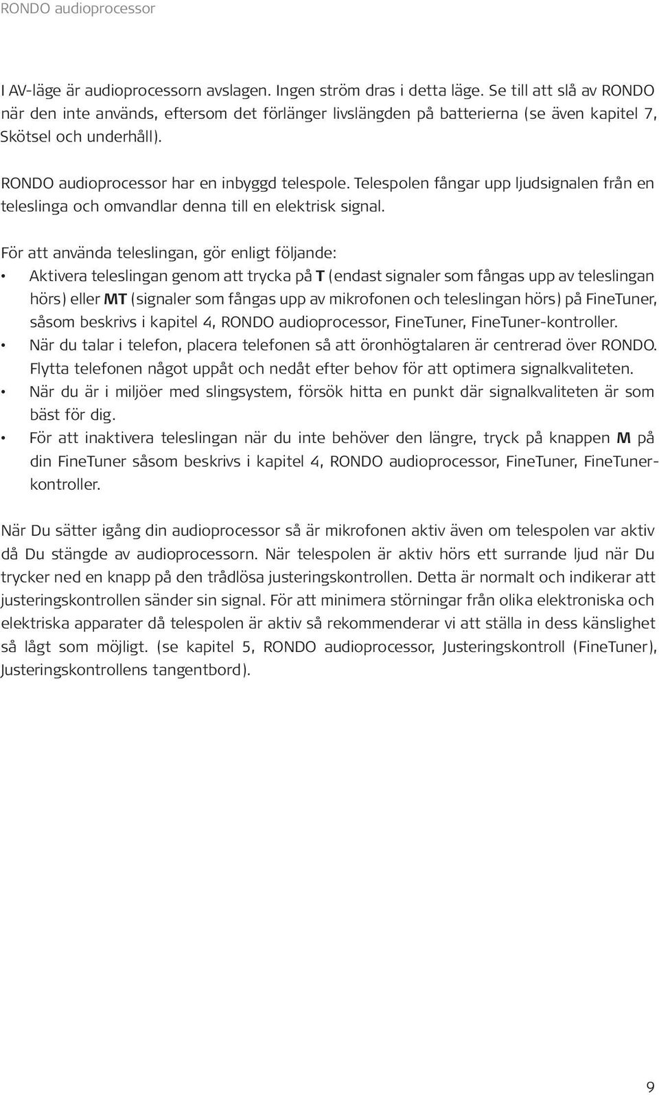 Telespolen fångar upp ljudsignalen från en teleslinga och omvandlar denna till en elektrisk signal.