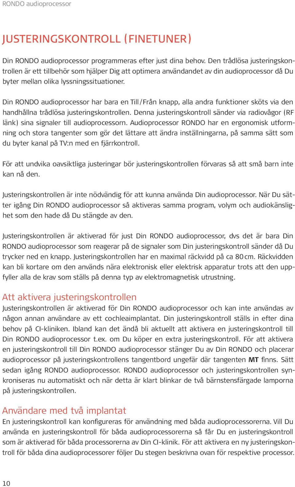 Din RONDO audioprocessor har bara en Till / Från knapp, alla andra funktioner sköts via den handhållna trådlösa justeringskontrollen.