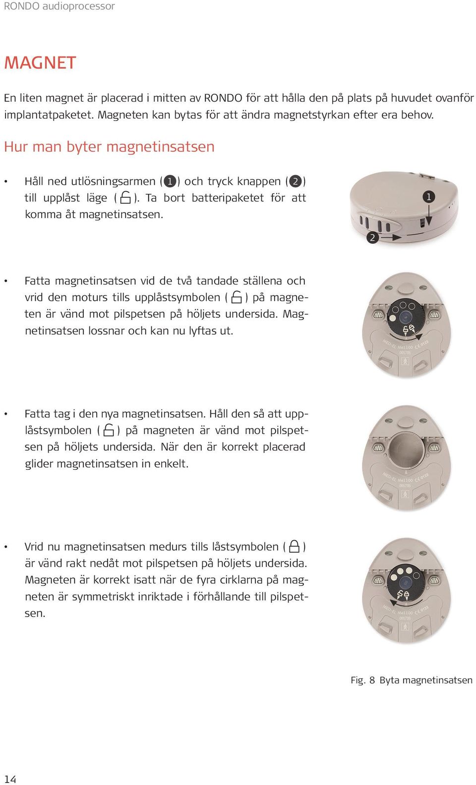 Ta bort batteripaketet för att komma åt magnetinsatsen.