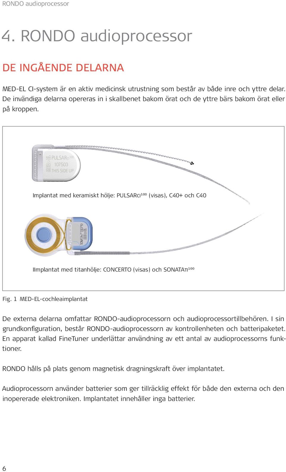 Implantat med keramiskt hölje: PULSARci100 (visas), C40+ och C40 IImplantat med titanhölje: CONCERTO (visas) och SONATAti100 Fig.