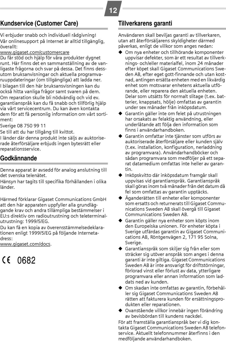 Det finns dessutom bruksanvisningar och aktuella programvaruuppdateringar (om tillgängliga) att ladda ner.