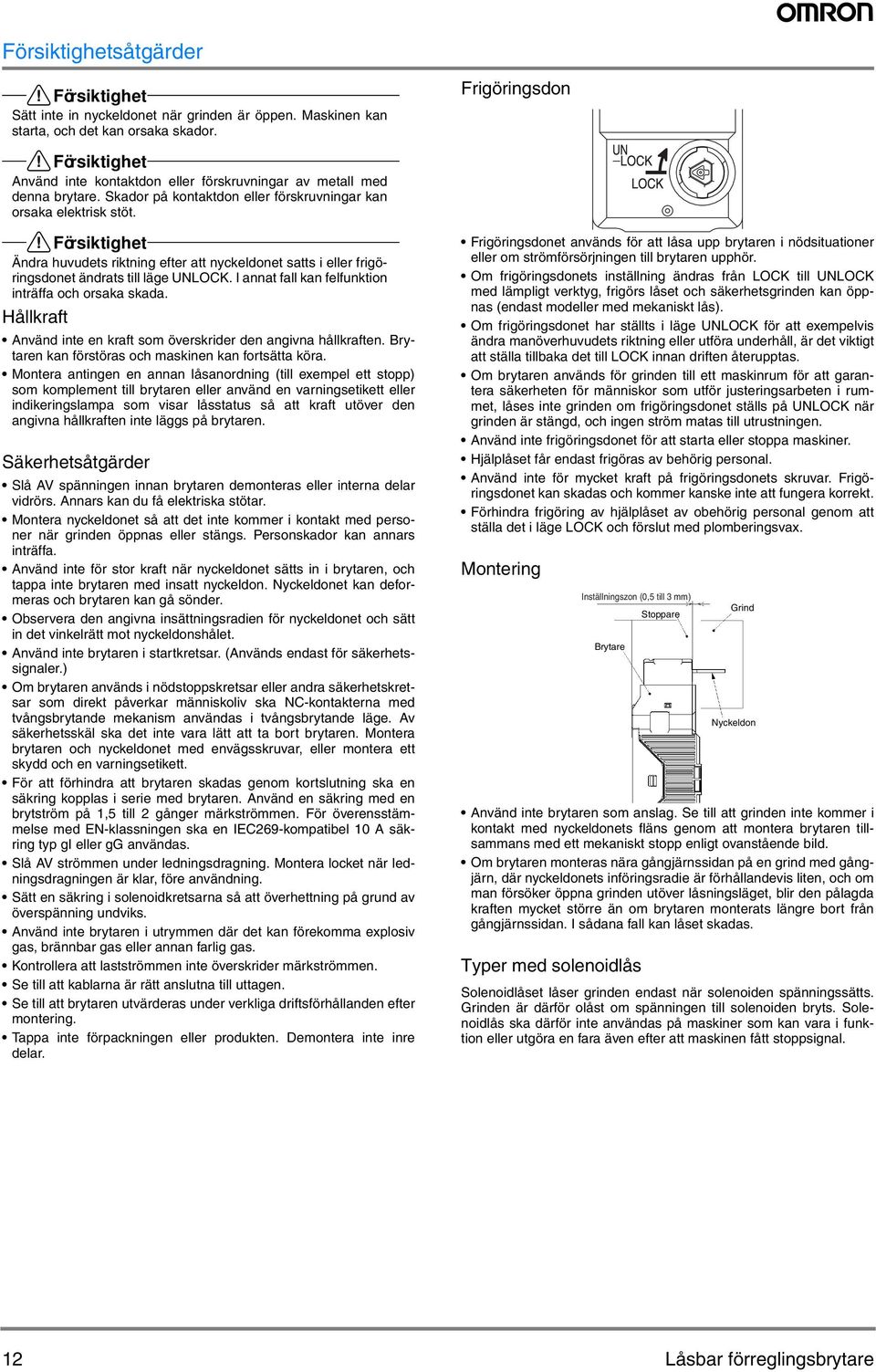 !försiktighet Ändra huvudets riktning efter att nyckeldonet satts i eller frigöringsdonet ändrats till läge UNLOCK. I annat fall kan felfunktion inträffa och orsaka skada.