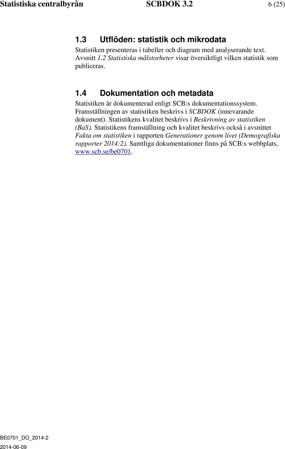 Framställningen av statistiken beskrivs i SCBDOK (innevarande dokument). Statistikens kvalitet beskrivs i Beskrivning av statistiken (BaS).