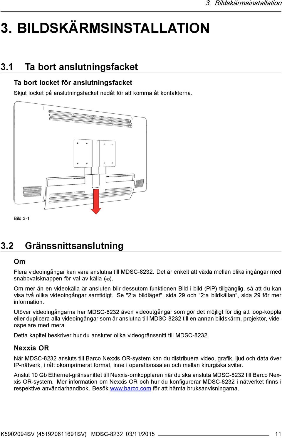 Om mer än en videokälla är ansluten blir dessutom funktionen Bild i bild (PiP) tillgänglig, så att du kan visa två olika videoingångar samtidigt.