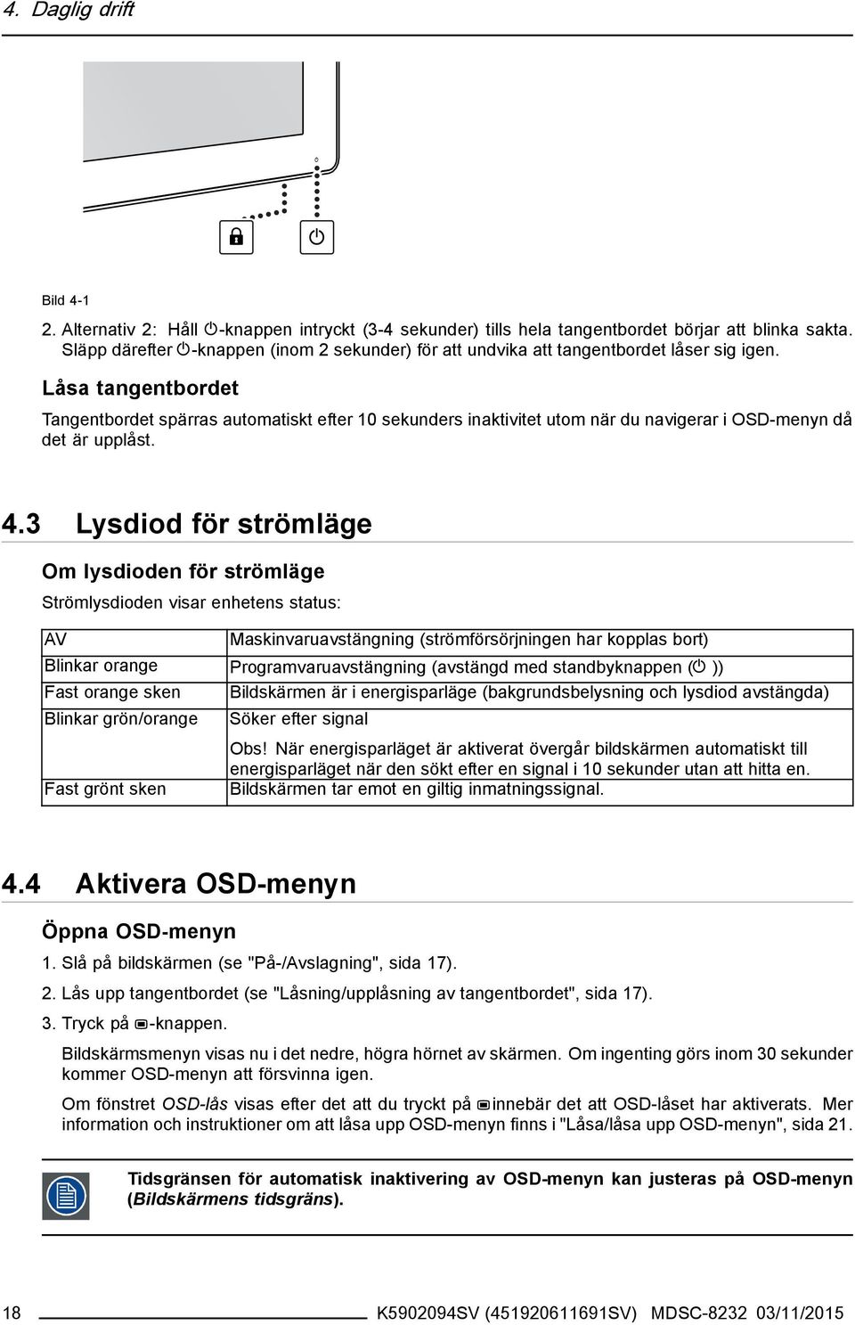 Låsa tangentbordet Tangentbordet spärras automatiskt efter 10 sekunders inaktivitet utom när du navigerar i OSD-menyn då det är upplåst. 4.