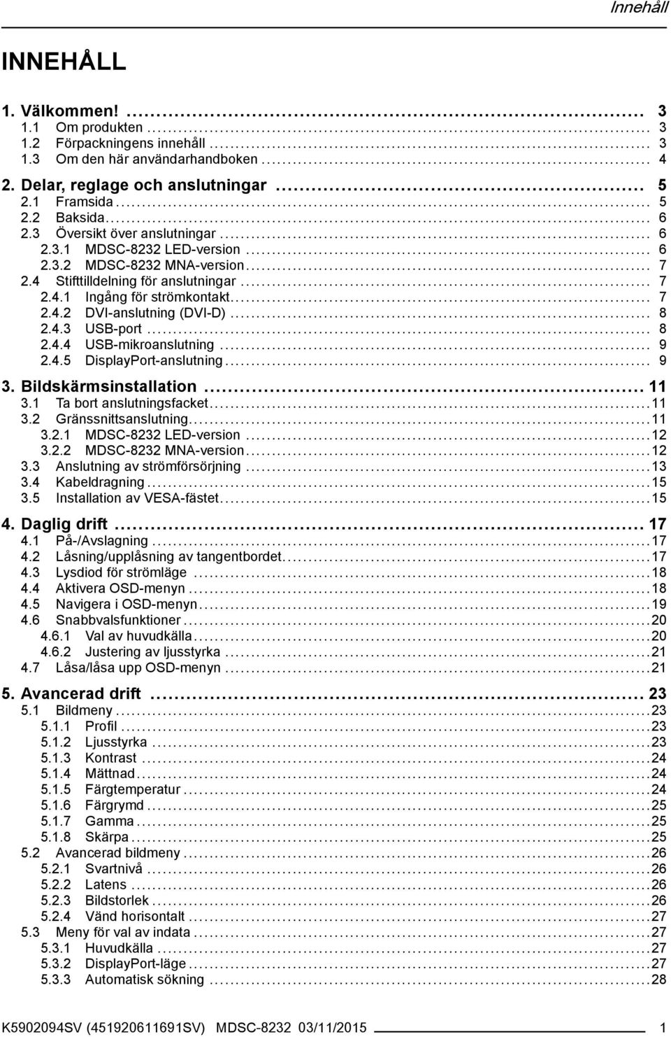 .. 8 2.4.3 USB-port... 8 2.4.4 USB-mikroanslutning... 9 2.4.5 DisplayPort-anslutning... 9 3. Bildskärmsinstallation... 11 3.1 Ta bort anslutningsfacket...11 3.2 Gränssnittsanslutning...11 3.2.1 MDSC-8232 LED-version.