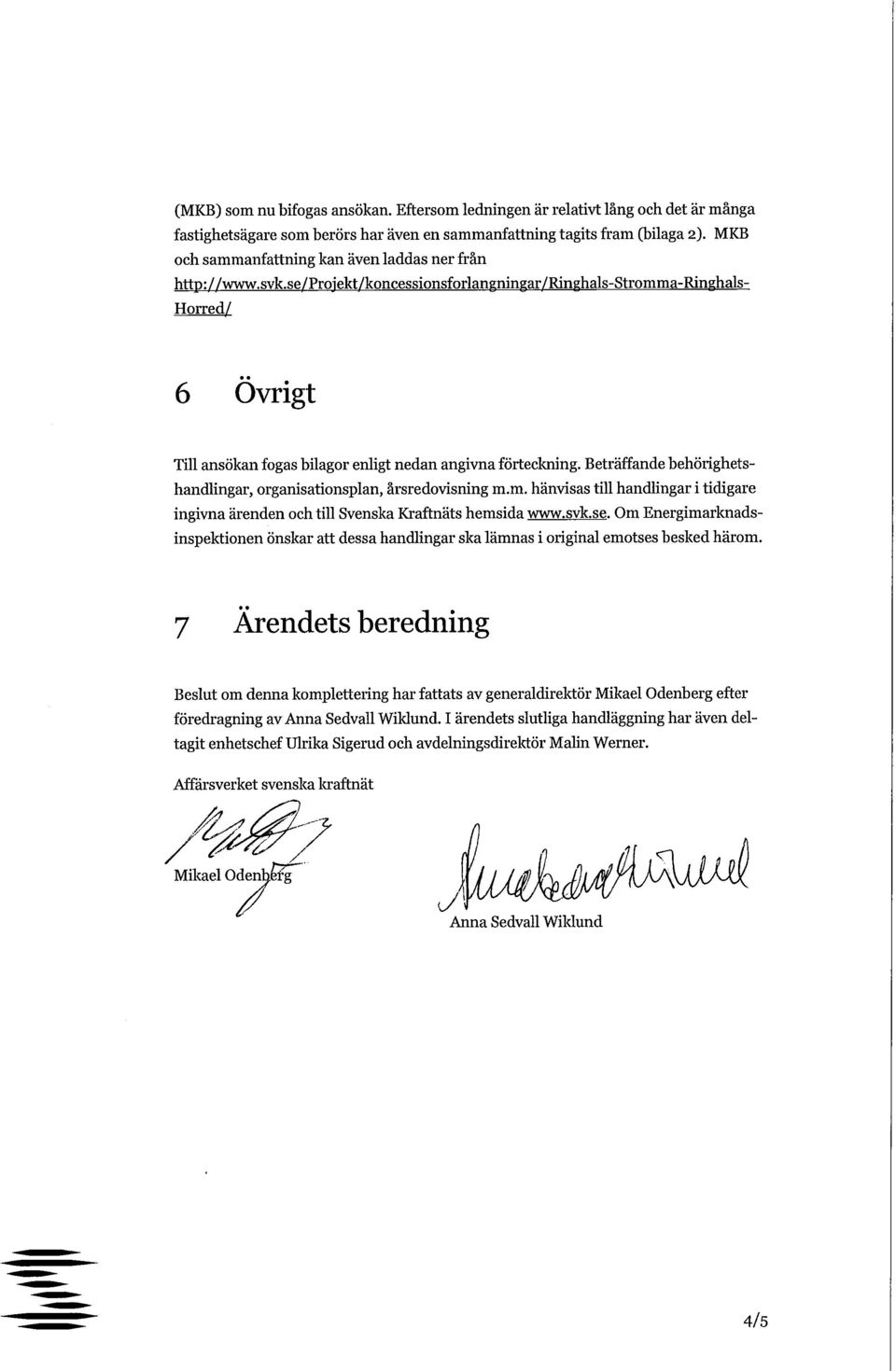 se/proiekt/koncessionsforlangningar/ringhals-stromma-ringhals- Horred/ Övrigt Till ansökan fogas bilagor enligt nedan angivna förteckning.