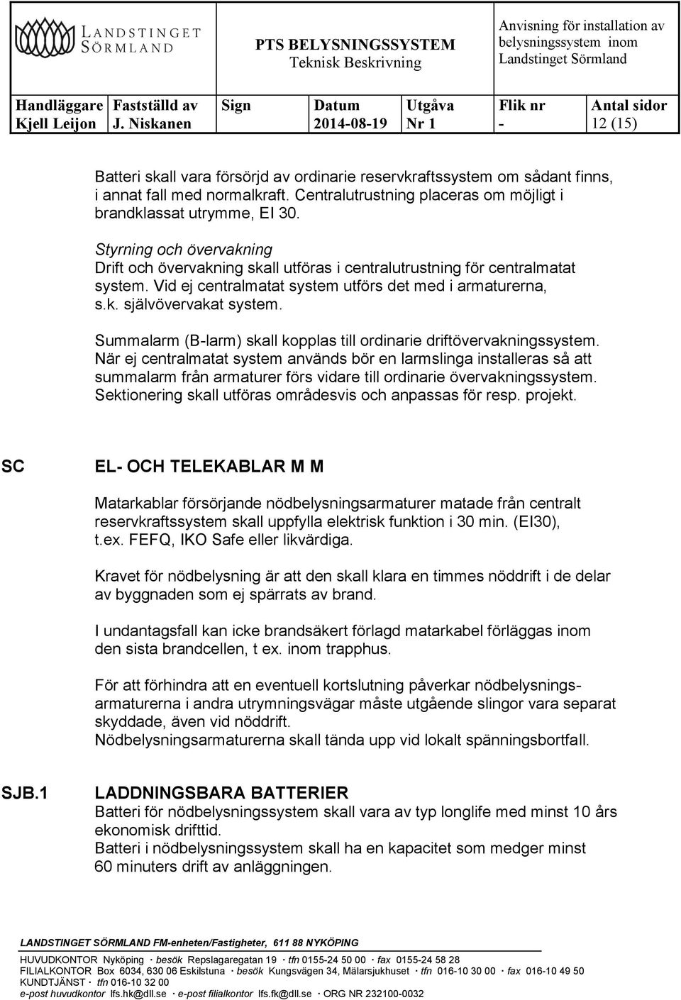 Summalarm (Blarm) skall kopplas till ordinarie driftövervakningssystem.