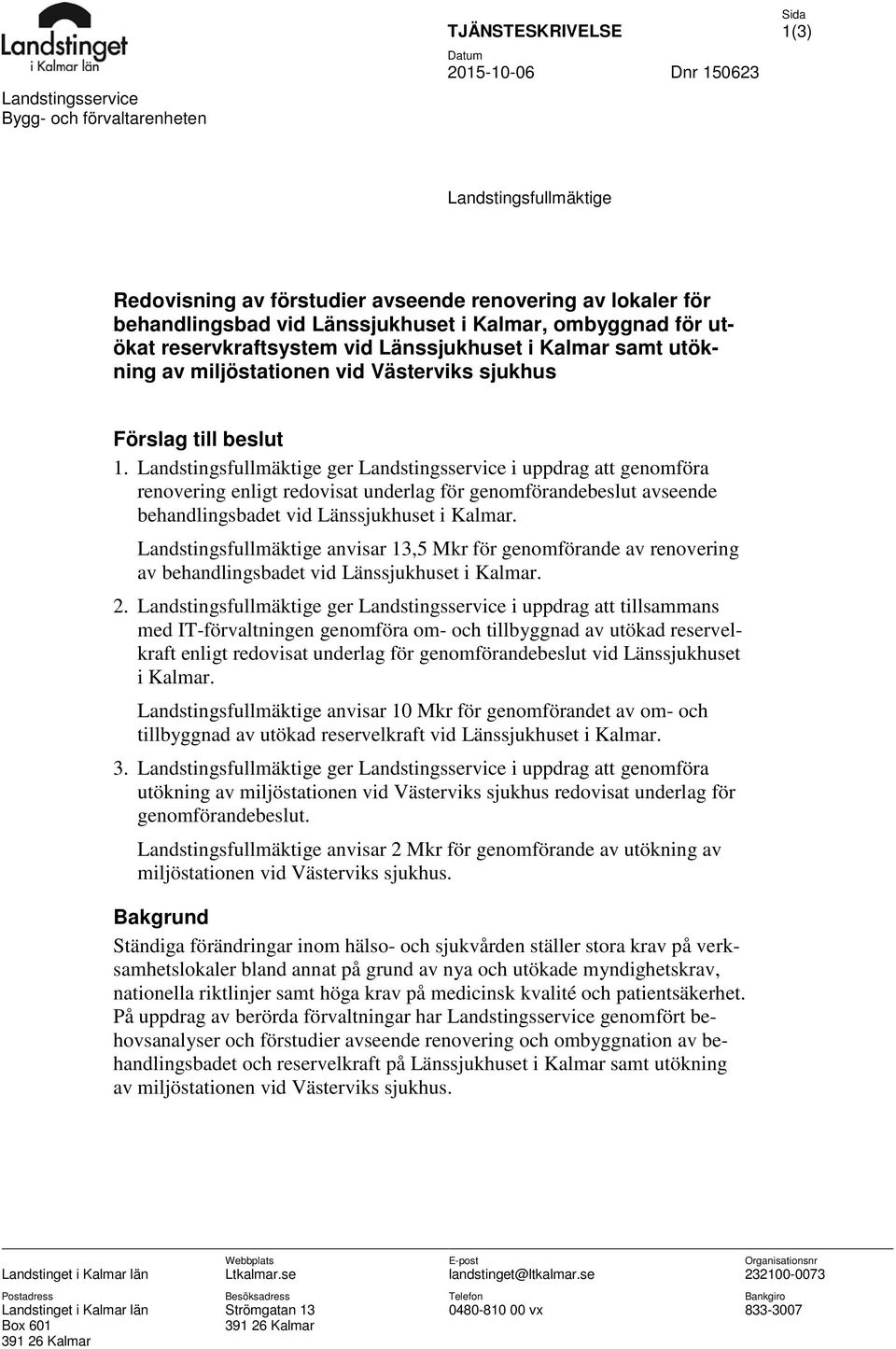 Landstingsfullmäktige ger Landstingsservice i uppdrag att genomföra renovering enligt redovisat underlag för genomförandebeslut avseende behandlingsbadet vid Länssjukhuset i Kalmar.