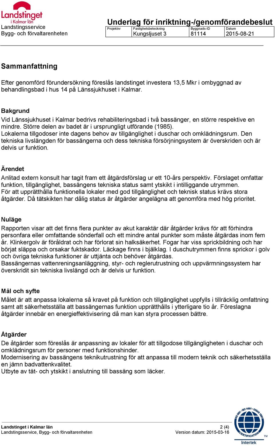 Lokalerna tillgodoser inte dagens behov av tillgänglighet i duschar och omklädningsrum.