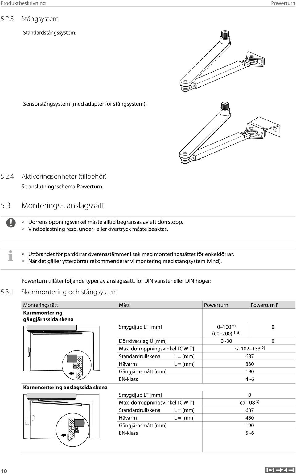 När det gäller ytterdörrar rekommenderar vi montering med stångsystem (vind). tillåter följande typer av anslagssätt, för DIN vänster eller DIN höger: 5.3.