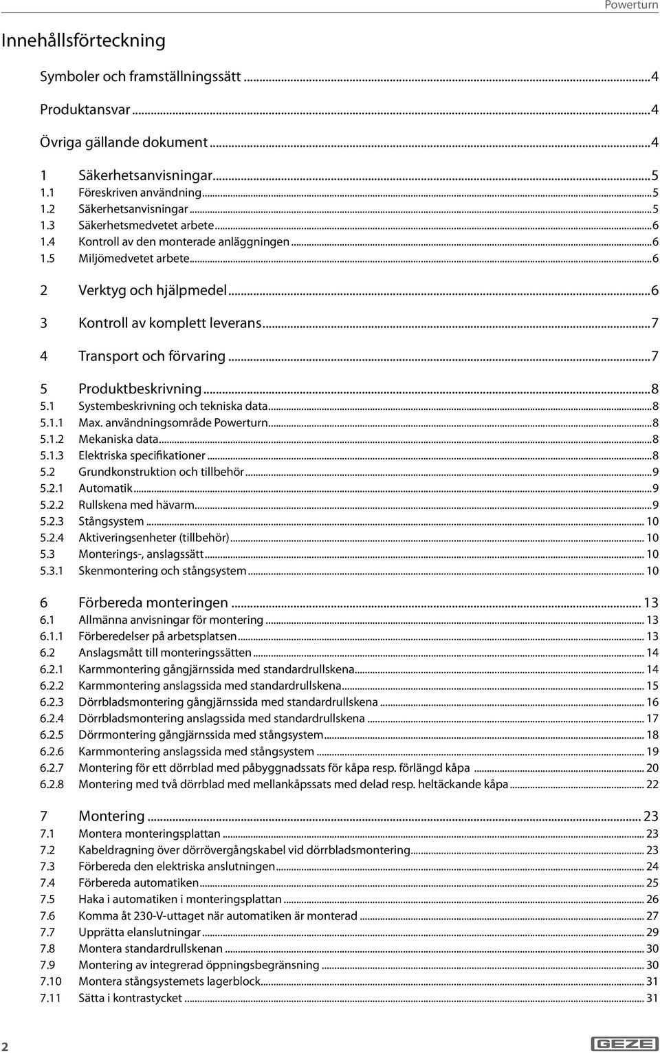 Systembeskrivning och tekniska data...8 5.. Max. användningsområde...8 5..2 Mekaniska data...8 5..3 Elektriska specifikationer...8 5.2 Grundkonstruktion och tillbehör...9 5.2. Automatik...9 5.2.2 Rullskena med hävarm.