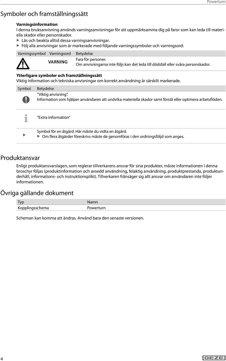 Om anvisningarna inte följs kan det leda till dödsfall eller svåra personskador.