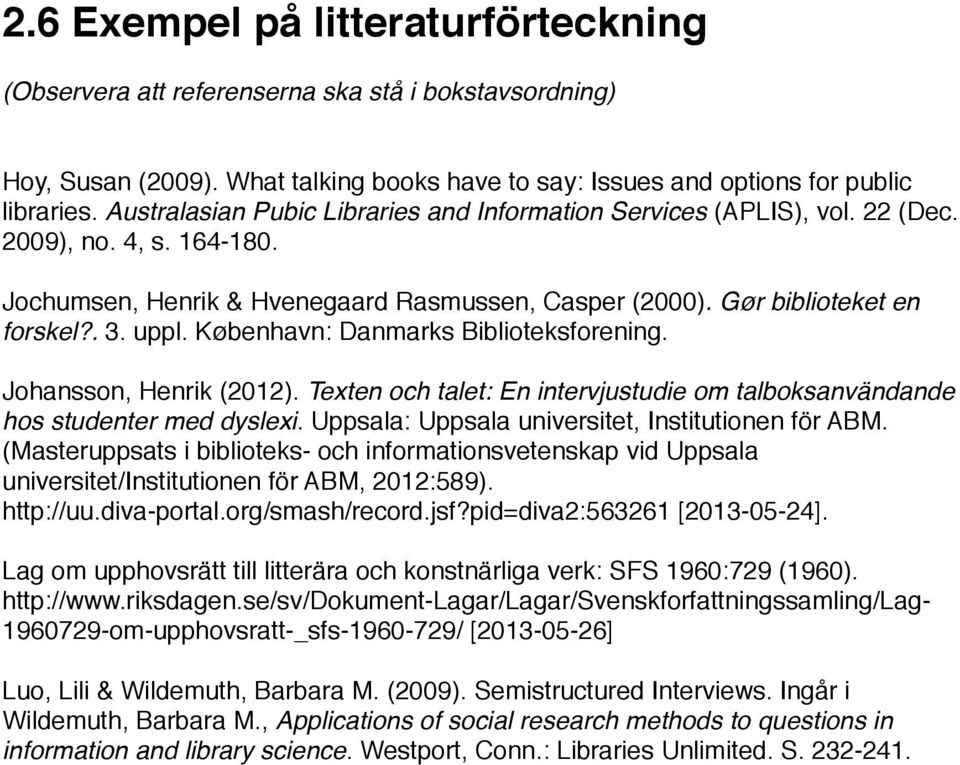 København: Danmarks Biblioteksforening. Johansson, Henrik (2012). Texten och talet: En intervjustudie om talboksanvändande hos studenter med dyslexi.