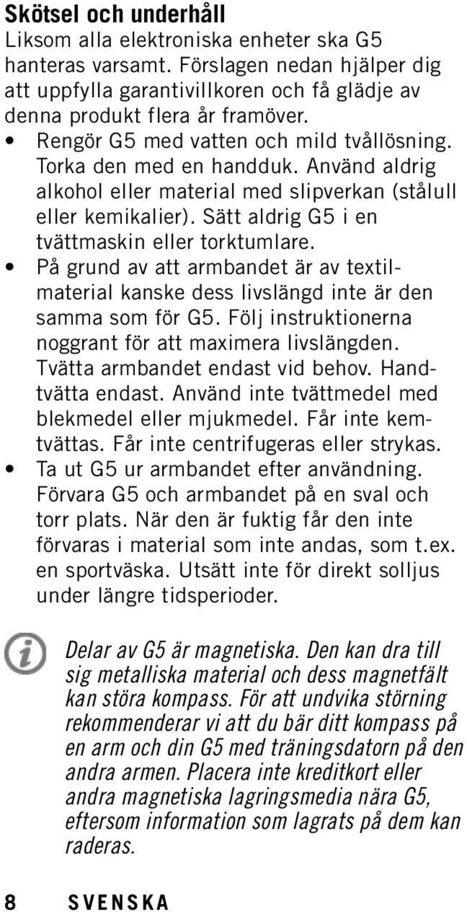 På grund av att armbandet är av textilmaterial kanske dess livslängd inte är den samma som för G5. Följ instruktionerna noggrant för att maximera livslängden. Tvätta armbandet endast vid behov.