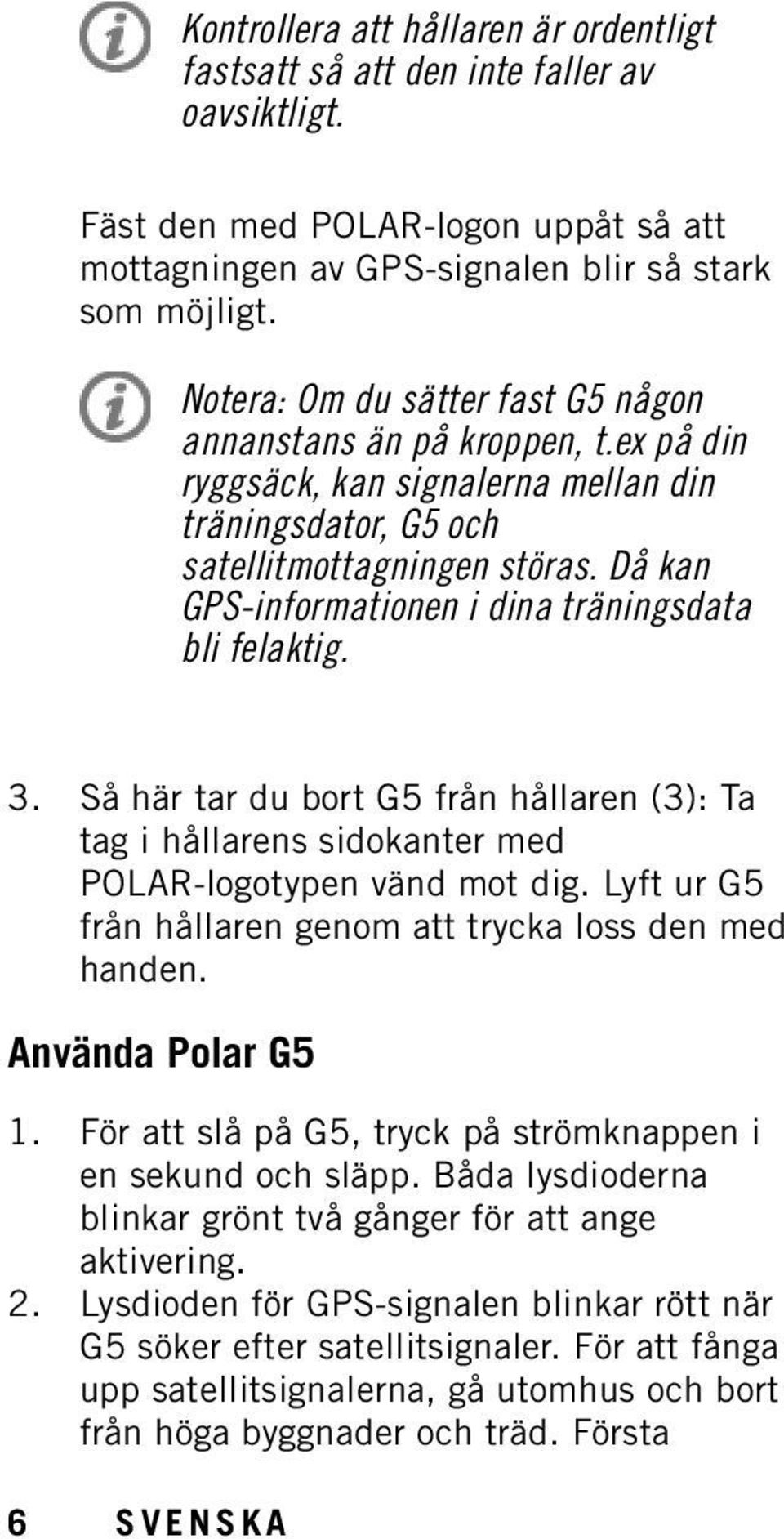 Då kan GPS-informationen i dina träningsdata bli felaktig. 3. Så här tar du bort G5 från hållaren (3): Ta tag i hållarens sidokanter med POLAR-logotypen vänd mot dig.