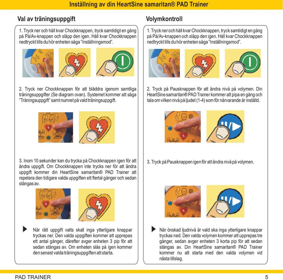 Håll kvar Chockknappen nedtryckt tills du hör enheten säga Inställningsmod. 2. Tryck ner Chockknappen för att bläddra igenom samtliga träningsuppgifter (Se diagram ovan).